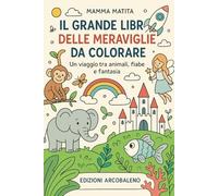 Il Grande Libro delle Meraviglie da Colorare: Un viaggio tra animali, fiabe e fantasia