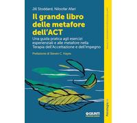 Il grande libro delle metafore dell'ACT. Una guida pratica agli esercizi esperienziali e alle metafore nella terapia dell'accettazione e dell'impegno (Manuali e monografie di psicologia)