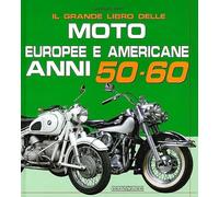Il grande libro delle moto europee e americane anni 50-60