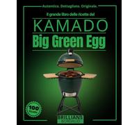 Il grande libro delle ricette del Kamado: Oltre 95 ricette dettagliate con il Big Green Egg per esperti e dilettanti, tra cui affumicatura lenta, ... carnivore, pizza, dessert e molto altro.