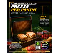 Il grande libro delle ricette per Pressa perpanini: Oltre 90 ricette di panini alla griglia autentici, semplici ed economici: classici al formaggio, ... vegetariani, sapori del mondo e brunch dolce