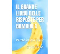 IL GRANDE LIBRO DELLE RISPOSTE PER BAMBINI 1: Perchè il Cielo è Blu?