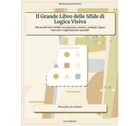 Il Grande Libro delle Sfide di Logica Visiva: 100 puzzle non verbali con sequenze, matrici, analogie, figure nascoste e ragionamento spaziale