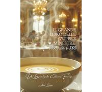 Il Grande Libro delle Zuppe e Minestre - Tomo 1: Un'Enciclopedia Culinaria Francese - Volume 2 (Collezione "Un'Enciclopedia Culinaria Francese" - Serie I: "I Fondamenti della Tavola Francese")