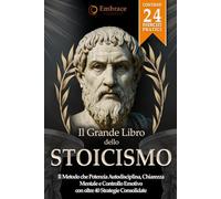 Il Grande Libro dello Stoicismo: Il Metodo che Potenzia Autodisciplina, Chiarezza Mentale e Controllo Emotivo con oltre 40 Strategie Consolidate