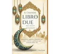 Il Grande Libro di Due Per i nuovi musulmani: Autentiche suppliche islamiche con virtù, contesto e guida per ogni momento della vita