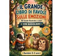 Il Grande Libro di Favole sulle Emozioni: 80 Fiabe Illustrate a Colori per Bambini 0-3 Anni, Audiolibro Incluso. Ad Ogni Emozione la Storia Giusta che Trasforma un Momento Difficile in un Abbraccio