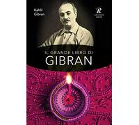 Il grande libro di Gibran: Il profeta-Il giardino del profeta-Sabbia e spuma-La voce del cuore. Ediz. integrale (Grandi libri)