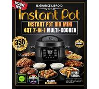 Il grande libro di INSTANT POT RIO MINI 4QT 7-IN-1 MULTI-COOKER: Oltre 350 ricette semplici e varie da scoprire: zuppe, carni, dessert, yogurt fatti in casa, piatti vegetariani e molto altro ancora