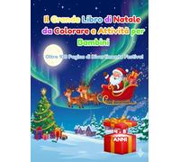 IL GRANDE LIBRO DI NATALE DA COLORARE E ATTIVITA' PER BAMBINI: OLTRE 100 PAGINE DI DIVERTIMENTO FESTIVO!