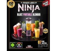 IL GRANDE LIBRO DI NINJA BLAST PORTABLE BLENDER: Oltre 150 ricette Autentico Facile Per amatori e professionisti - Frullati freschi e congelati , ... , dessert golosi e molto altro ancora