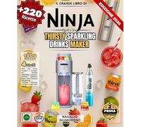 Il grande libro di NINJA THIRSTY Sparkling Drinks Maker: Oltre 220 ricette semplici e varie per bibite classiche, cocktail analcolici premium, acque ... tropicali, cocktail e molto altro ancora