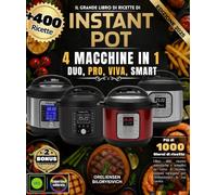 IL GRANDE LIBRO DI RICETTE DI INSTANT POT : 4 MACCHINE IN 1: DUO, PRO, VIVA, SMART: Oltre 400 ricette autentiche e semplici da tutto il mondo, ... la tua cucina ORELIENSEN BILORYKIVICH