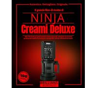 Il grande libro di ricette di NINJA Creami Deluxe: Oltre 100 ricette per gelati, sorbetti e dessert ghiacciati, dettagliate con tecniche ... dello chef per principianti ed esperti.