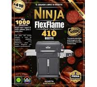Il grande libro di ricette Ninja FlexFlame: Con oltre 410 ricette semplici e varie da scoprire: grigliate, barbecue, affumicature, pizze, cucina all'aperto per dilettanti e professionisti
