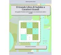 Il Grande Libro di Sudoku a Caratteri Grandi: 100 griglie di Sudoku facili da leggere con soluzioni per adulti e anziani