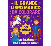 Il Grande Libro Magico da Colorare: Principesse, Unicorni e Sogni Incantati: Un viaggio tenero e scintillante tra arcobaleni, castelli e creature fatate - per bambini dai 4 agli 8 anni