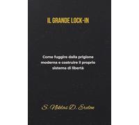 Il Grande Lock In: Come fuggire dalla prigione moderna e costruire il proprio sistema di libertà