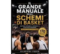 IL GRANDE MANUALE DEGLI SCHEMI DI BASKET: Sistemi offensivi, difensivi e strategie moderne spiegate passo dopo passo