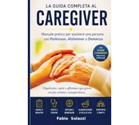 IL GRANDE MANUALE DEL CAREGIVER: Il Grande Manuale del Caregiver Come assistere persone con Parkinson, Alzheimer e altre malattie neurodegenerative (RISVEGLIO INTERIORE)