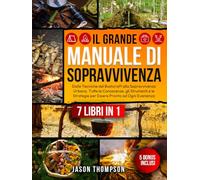 Il Grande Manuale di Sopravvivenza: 7 Libri in 1 - Dalle Tecniche del Bushcraft alla Sopravvivenza Urbana. Tutte le Conoscenze, gli Strumenti e le Strategie per Essere Pronto ad Ogni Evenienza