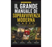 IL GRANDE MANUALE DI SOPRAVVIVENZA MODERNA: Tecniche di bushcraft,survival urbano,pronto soccorso,autosufficienza e preparazione alle emergenze