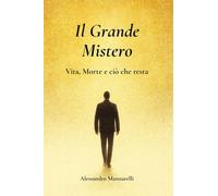 Il grande mistero. Vita, morte e ciò che resta (Religione)