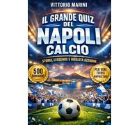 Il Grande Quiz del Napoli Calcio: 500 Domande a risposta multipla sulla Storia, i Campioni, Maradona, le Vittorie, le Rivalità e le Leggende Azzurre - ... - con risposte dopo ogni blocco di domande