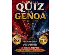 Il Grande Quiz sul Genoa C.F.C.: 500 Domande a risposta multipla sulla Storia, i Giocatori Leggendari, lo Stadio Marassi, le Rivalità e i Record del ... d’Italia - Sfida la Tua Passione Rossoblù!