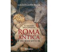 Il grande racconto di Roma antica e dei suoi sette re. Ediz. illustrata (Grandi illustrati)
