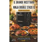 Il Grande Ricettario della Ninja Double Stack XL: Tante ricette facili e gustose ideali per Ninja Double Stack XL - Edizione Non Ufficiale