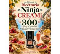 Il Grande Ricettario Ninja CREAMi 300 ricette all’italiana per gelati, sorbetti, dessert cremosi, milkshake e smoothie bowl