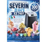 IL GRANDE RICETTARIO PER GELATIERA SEVERIN 2IN1 EZ 7407: 300 Ricette per Gelati, Sorbetti, Granite, Frozen Yogurt e Yogurt Fatto in Casa - Senza ... con Compressore Integrato e Funzione Yogurt