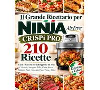 Il Grande Ricettario per NINJA CRISPi PRO 210 Ricette Facili e Gustose per la Friggitrice ad Aria: Colazioni, Antipasti, Pollo, Carne, Pesce, Verdure, ... Pane, Pizza e Dolci Edizione a Colori