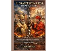 IL GRANDE SCISMA 1054 PER ADOLESCENTI: Comprendere la storica divisione del cristianesimo: perché le Chiese ortodossa orientale e cattolica si sono divise per sempre