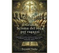Il Grande Scisma del 1054 per ragazzi: Comprendere la storica scissione tra Chiesa orientale e occidentale, le sue cause e il suo impatto sul cristianesimo odierno