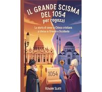 Il Grande Scisma del 1054 per ragazzi: La storia di come la Chiesa cristiana si divise in Oriente e Occidente