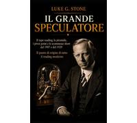 Il grande Speculatore: Volume 1- Jesse Livermore (I Maghi di Wall Street)