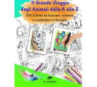 Il Grande Viaggio degli Animali dalla A alla Z: 100 Schede da tracciare, colorare e condividere in famiglia