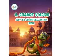 Il Grande Viaggio Gliff e i Colori dell' Antica India (IL GRANDE VIAGGIO: Avventure Illustrate per Piccoli Esploratori)