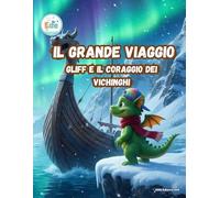 IL GRANDE VIAGGIO GLIFF E IL CORAGGIO DEI VICHINGHI (IL GRANDE VIAGGIO: Avventure Illustrate per Piccoli Esploratori)