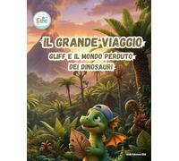 Il Grande Viaggio Gliff e il Mondo Perduto dei Dinosauri (IL GRANDE VIAGGIO: Avventure Illustrate per Piccoli Esploratori)