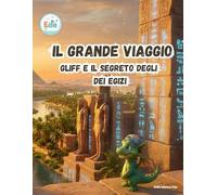 IL GRANDE VIAGGIO Gliff e il segreto degli Dei Egizi (IL GRANDE VIAGGIO: Avventure Illustrate per Piccoli Esploratori)