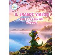 Il Grande Viaggio Gliff e la magia del Giappone (IL GRANDE VIAGGIO: Avventure Illustrate per Piccoli Esploratori)