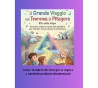 Il Grande Viaggio nel Teorema di Pitagora: Un libro illustrato per bambini che insegna il Teorema di Pitagora, le terne pitagoriche e le applicazioni ... storie, esempi guidati, giochi e attività
