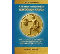 IL GRANDE VIAGGIO NELLA MITOLOGIA GRECA: Dalla nascita del mondo all’Olimpo, un percorso profondo tra Dei, Eroi e Mostri dell'antica Grecia (MYTHIC ROOTS SAGA)