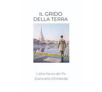 Il grido della terra. L'altra faccia del Po (La community di ilmiolibro.it)