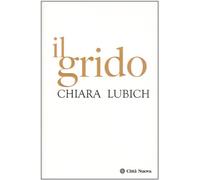 Il grido. Gesù crocifisso e abbandonato nella storia e nella vita del Movimento dei Focolari dalla sua nascita nel 1943 all'alba del terzo millennio (Verso l'unità. Scritti di Chiara Lubich)