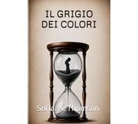 IL GRIGIO DEI COLORI: UNA STORIA DI PAURA, SILENZI E RINASCITA. QUANDO TUTTO SEMBRA BUIO, TROVARE SE STESSI È L'UNICA LUCE POSSIBILE.