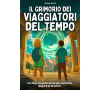 Il Grimorio dei Viaggiatori del Tempo: Libro per bambini dagli 8 ai 12 anni / Un romanzo avvincente, pieno di mistero e azione attraverso la storia